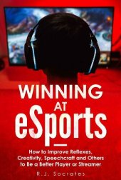 book Winning At eSports: How to Improve Reflexes, Creativity, Speechcraft and Others to Be a Better Player or Streamer