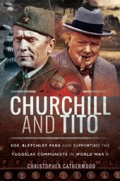 book Churchill and Tito: SOE, Bletchley Park and Supporting the Yugoslav Communists in World War II