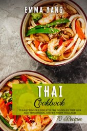 book Thai Cookbook: 70 Easy Recipes For Stir Fry Noodles Tom Yum And Traditional Dishes From Thailand