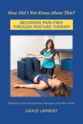 book How Did I Not Know About This?: BECOMING PAIN-FREE THROUGH POSTURE THERAPY