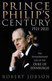 book Prince Philip's Century: The Extraordinary Life of the Duke of Edinburgh