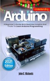 book UNDERSTANDING ARDUINO : A Beginner's Guide With Realtime Insights And Tricks To Learn Arduino Programming