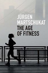 book The Age of Fitness: How the Body Came to Symbolize Success and Achievement