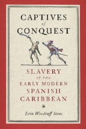 book Captives of Conquest: Slavery in the Early Modern Spanish Caribbean