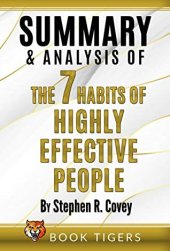 book Summary and Analysis of: The 7 Habits of Highly Effective People by Stephen R. Covey (Book Tigers Self Help and Success Summaries)