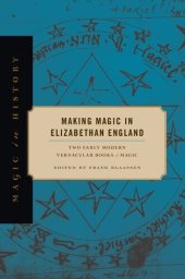 book Making Magic in Elizabethan England: Two Early Modern Vernacular Books of Magic