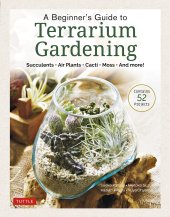 book A Beginner's Guide to Terrarium Gardening: Succulents, Air Plants, Cacti, Moss and More! (Contains 52 Projects)