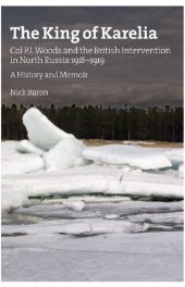 book The King of Karelia : Col P.J. Woods and the British Intervention in North Russia 1918-1919 : a history and memoir