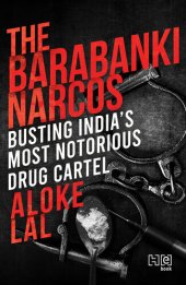 book The Barabanki Narcos: Busting India’s Most Notorious Drug Cartel