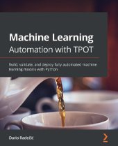 book Machine Learning Automation with TPOT: Build, validate, and deploy fully automated machine learning models with Python