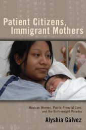 book Patient Citizens, Immigrant Mothers: Mexican Women, Public Prenatal Care, and the Birth Weight Paradox