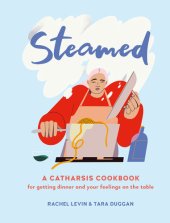 book Steamed: A Catharsis Cookbook for Getting Dinner and Your Feelings On the Table