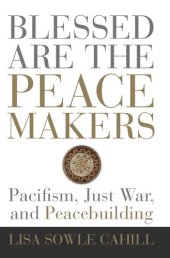 book Blessed Are the Peacemakers: Pacifism, Just War, and Peacebuilding