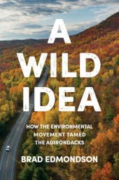 book A Wild Idea: How the Environmental Movement Tamed the Adirondacks