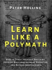 book Learn Like a Polymath: How to Teach Yourself Anything, Develop Multidisciplinary Expertise, and Become Irreplaceable