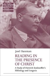 book Reading in the Presence of Christ: a Study of Dietrich Bonhoeffer's Bibliology and Exegesis