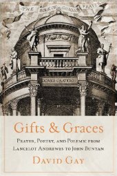 book Gifts and Graces: Prayer, Poetry, and Polemic from Lancelot Andrewes to John Bunyan