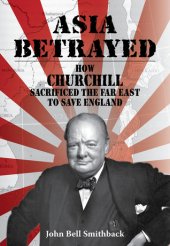 book Asia Betrayed: How Churchill Sacrificed the Far East to Save England