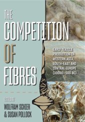 book The Competition of Fibres: Early Textile Production in Western Asia, South-east and Central Europe (10,000-500BCE)