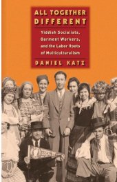 book All Together Different: Yiddish Socialists, Garment Workers, and the Labor Roots of Multiculturalism