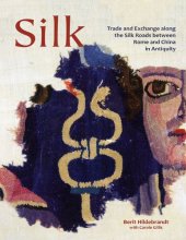 book Silk: Trade and Exchange Along the Silk Roads Between Rome and China in Antiquity