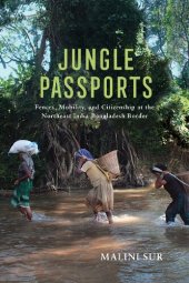 book Jungle Passports: Fences, Mobility, and Citizenship at the Northeast India-Bangladesh Border