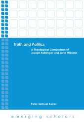 book Truth and Politics: A Theological Comparison of Joseph Ratzinger and John Milbank