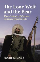 book The Lone Wolf and the Bear: Three Centuries of Chechen Defiance of Russian Rule