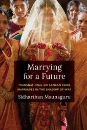 book Marrying for a Future: Transnational Sri Lankan Tamil Marriages in the Shadow of War