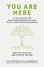 book You Are Here: A Field Guide for Navigating Polarized Speech, Conspiracy Theories, and Our Polluted Media Landscape