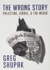 book The Wrong Story: Palestine, Israel, and the Media