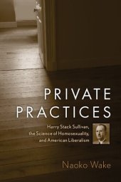 book Private Practices: Harry Stack Sullivan, the Science of Homosexuality, and American Liberalism