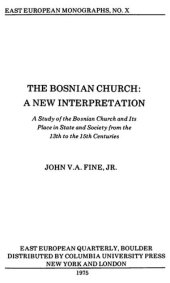 book The Bosnian Church: A New Interpretation: A Study of the Bosnian Church and Its Place in State and Society From the 13th to the 15th Centuries