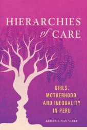 book Hierarchies of Care: Girls, Motherhood, and Inequality in Peru