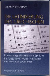 book Die Latinisierung des Griechischen. Übersetzung, Verstehen und Sprache im Ausgang von Martin Heidegger und Hans-Georg Gadamer