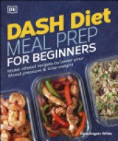 book Dash Diet Meal Prep for Beginners: Make-Ahead Recipes to Lower Your Blood Pressure & Lose Weight