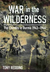 book War in the Wilderness: The Chindits in Burma 1943-1944