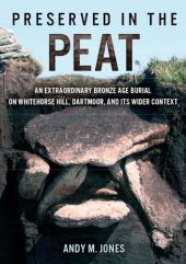 book Preserved in the Peat: an Extraordinary Bronze Age Burial on Whitehorse Hill, Dartmoor, and its Wider Context