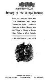 book Monument To, and History of the Mingo Indians. Facts and Traditions about This Tribe, Their Wars, Chiefs, Camps, t Villages and Trails. Monument Dedicated to Their Memory Near the Village of Mingo, in Tygarts River Valley of West Virginia.