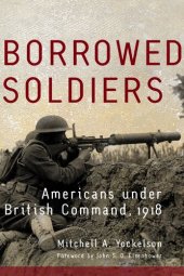 book Borrowed Soldiers: Americans under British Command, 1918