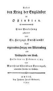 book Ueber den Krieg der Engländer in Ostindien. Eine Vorlesung gehalten vor ... dem regierenden Herzog von Würtemberg als Reichsgrafen von Urach, Halle den 12. Februar 1783