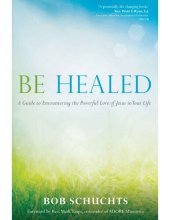 book Be Healed: A Guide to Encountering the Powerful Love of Jesus in Your Life