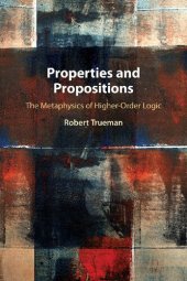 book Properties and Propositions: The Metaphysics of Higher-Order Logic