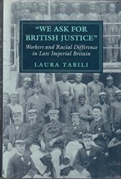 book "We Ask for British Justice": Workers and Racial Difference in Late Imperial Britain