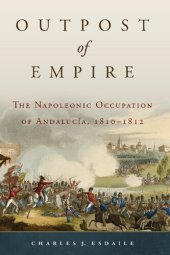 book Outpost of Empire: The Napoleonic Occupation of Andalucia, 1810–1812