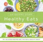 book Healthy Eats with Six Sisters' Stuff: 101+ Delicious Recipes and Tips for a Healthy Family