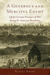 book A Generous and Merciful Enemy: Life for German Prisoners of War during the American Revolution