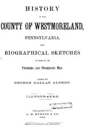 book History of the County of Westmoreland, Pennsylvania, and Biographical Sketches of Many of its Pioneers and Prominent Men