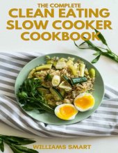 book THE COMPLETE CLEAN EATING SLOW COOKER COOKBOOK: A Book Of Healthy Meals And Recipes That Can Be Prepared Neatly