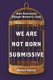 book We Are Not Born Submissive: How Patriarchy Shapes Women's Lives